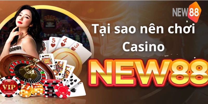 Lý do bạn nên chơi Casino tại New88