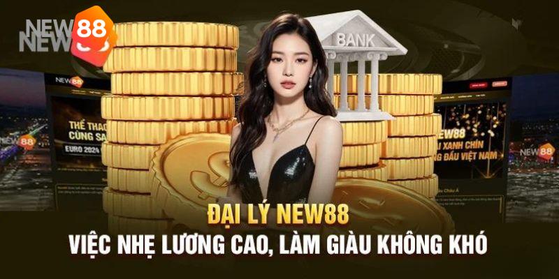 Trở thành đại lý new88 cơ hội đổi đời đến gần